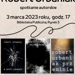 Robert Urbaniak spotkanie autorskie 3 marca 2023 roku, godz. 17 Biblioteka Publiczna, Rynek 5
